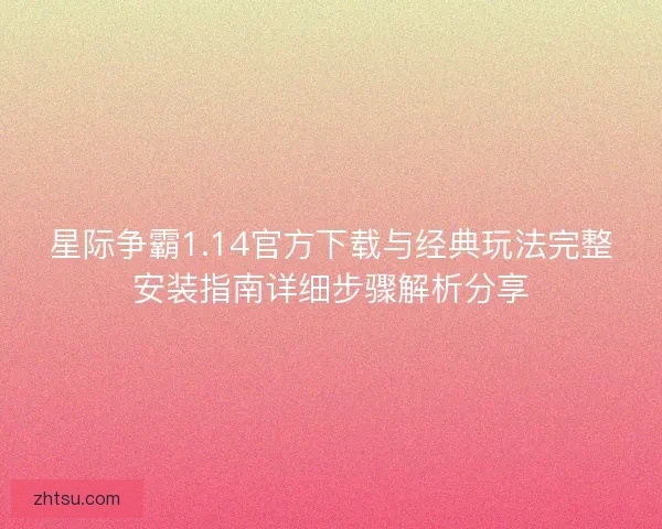星际争霸1.14官方下载与经典玩法完整安装指南详细步骤解析分享
